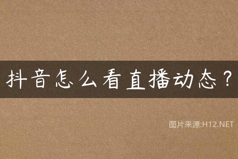 抖音怎么看直播动态？