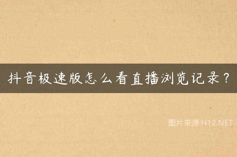 抖音极速版怎么看直播浏览记录？