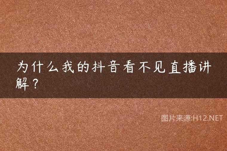 为什么我的抖音看不见直播讲解？