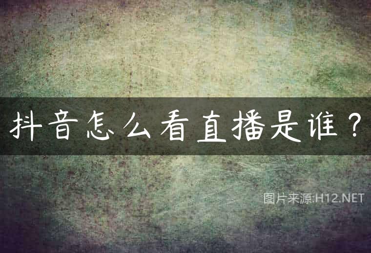抖音怎么看直播是谁？