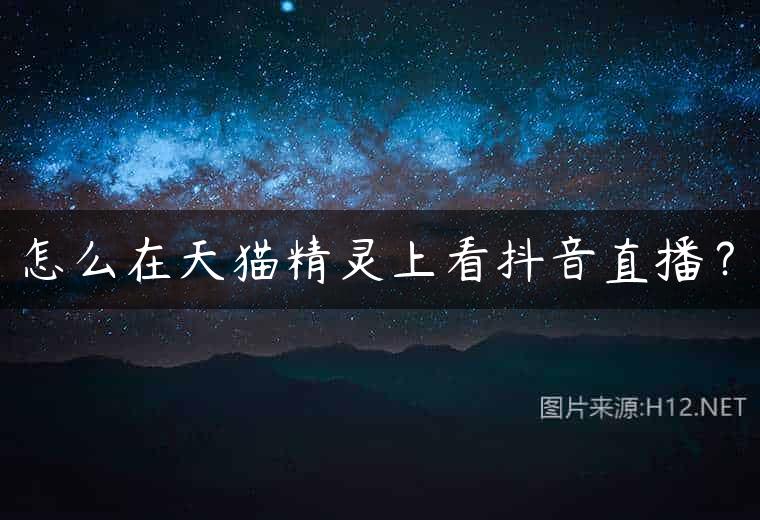 怎么在天猫精灵上看抖音直播？