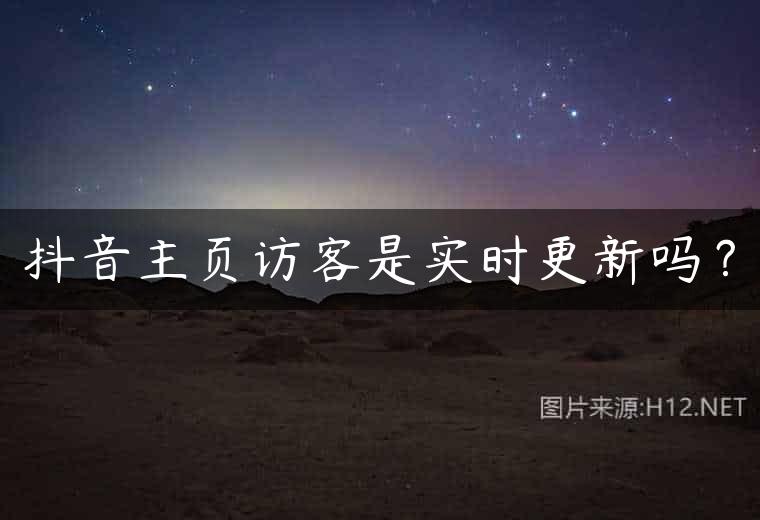 抖音主页访客是实时更新吗？