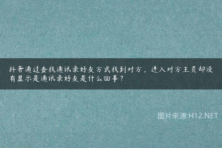 抖音通过查找通讯录好友方式找到对方，进入对方主页却没有显示是通讯录好友是什么回事？