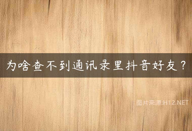 为啥查不到通讯录里抖音好友？