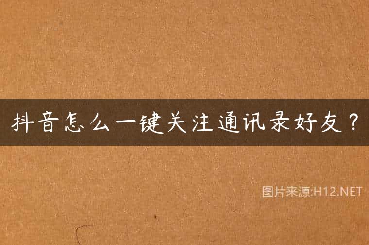 抖音怎么一键关注通讯录好友？