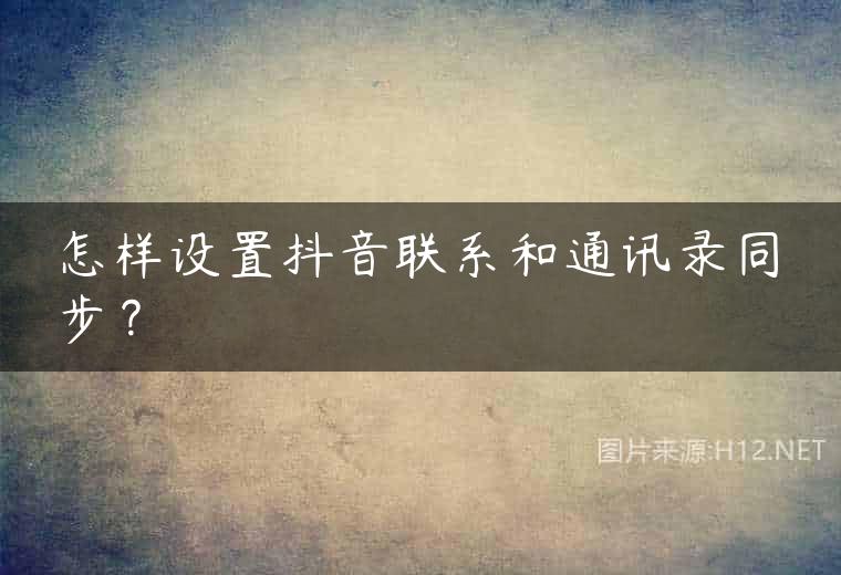 怎样设置抖音联系和通讯录同步？