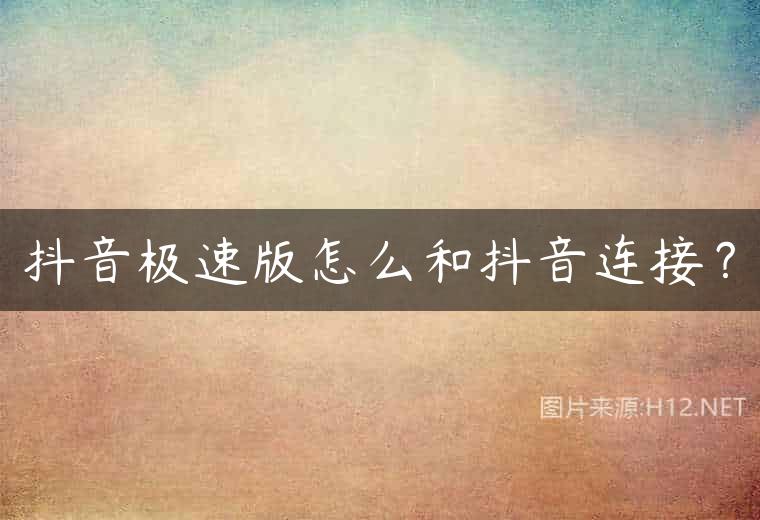 抖音极速版怎么和抖音连接？