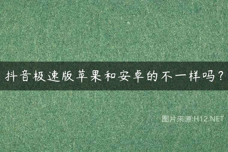 抖音极速版苹果和安卓的不一样吗？