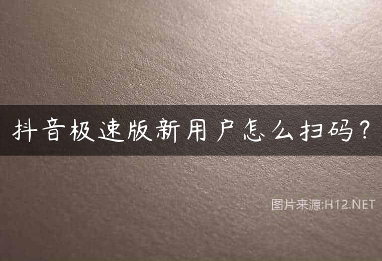 抖音极速版新用户怎么扫码？