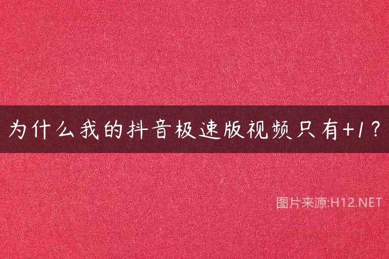 为什么我的抖音极速版视频只有+1？