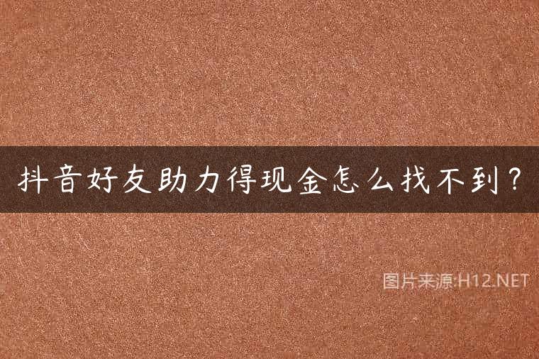 抖音好友助力得现金怎么找不到？