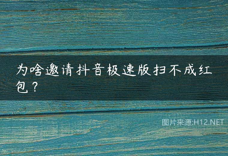 为啥邀请抖音极速版扫不成红包？