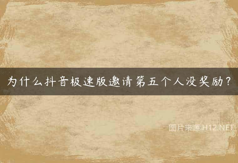 为什么抖音极速版邀请第五个人没奖励？