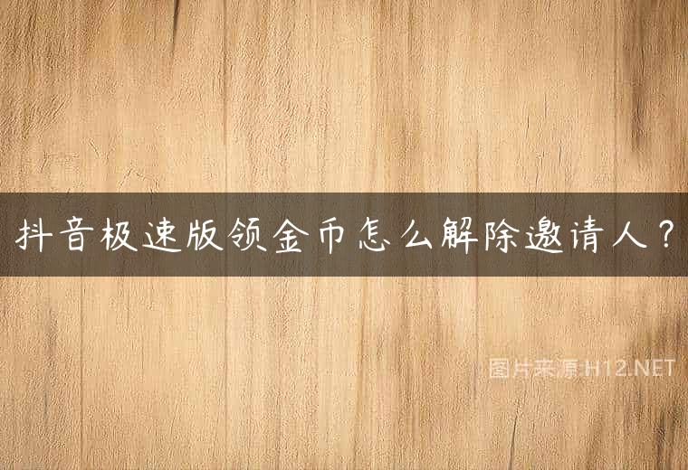 抖音极速版领金币怎么解除邀请人？
