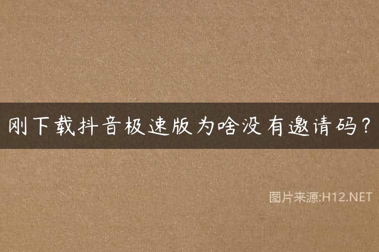 刚下载抖音极速版为啥没有邀请码？