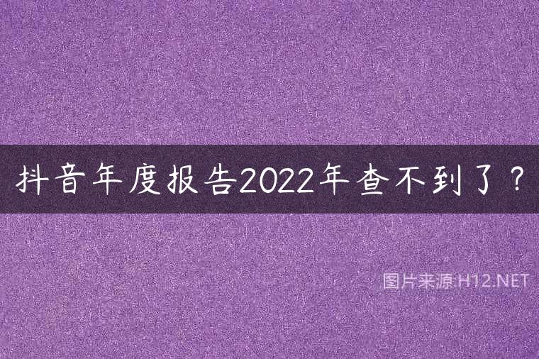 抖音年度报告2022年查不到了？