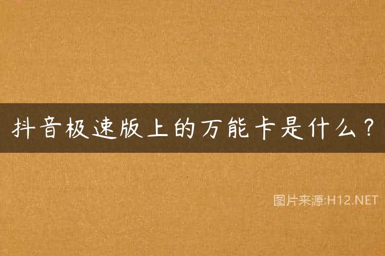 抖音极速版上的万能卡是什么？