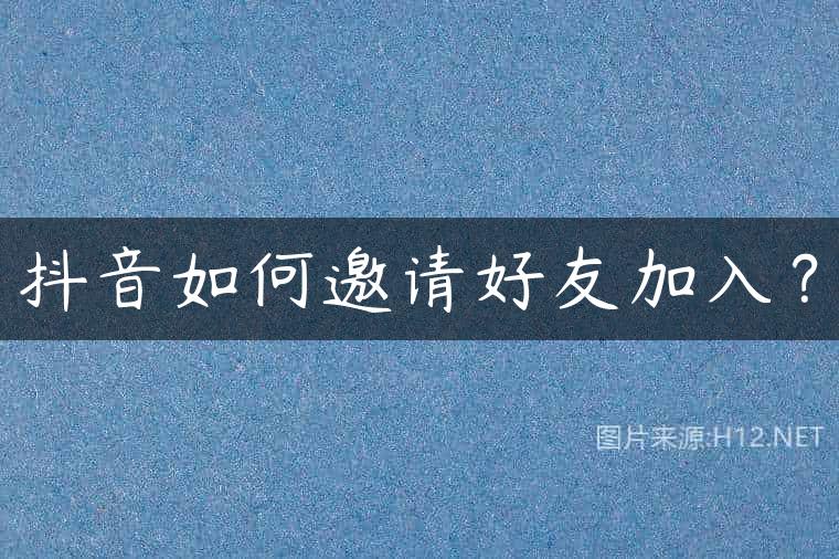 抖音如何邀请好友加入？