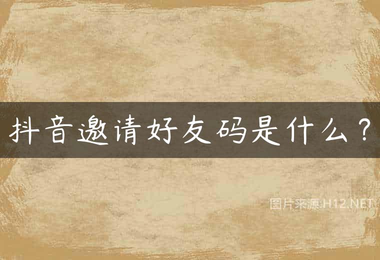 抖音邀请好友码是什么？