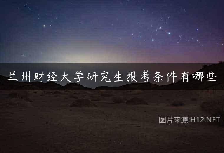 兰州财经大学研究生报考条件有哪些