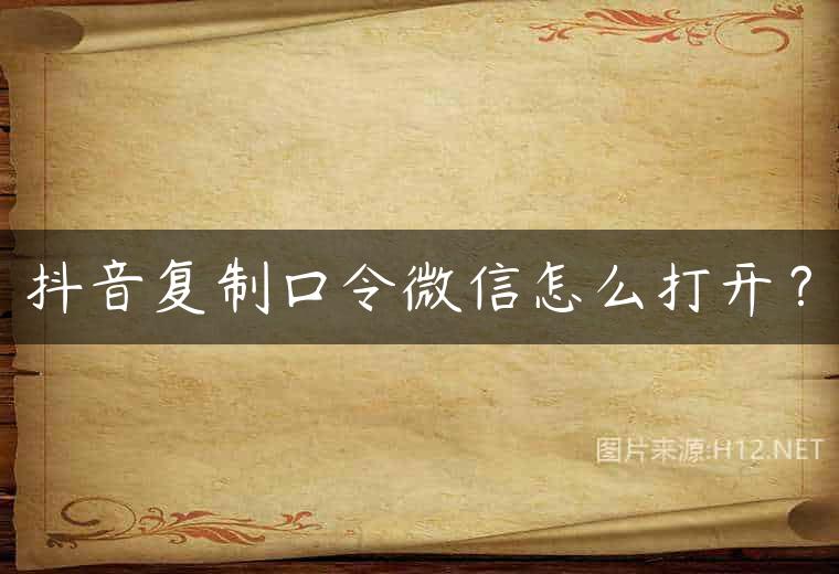 抖音复制口令微信怎么打开？