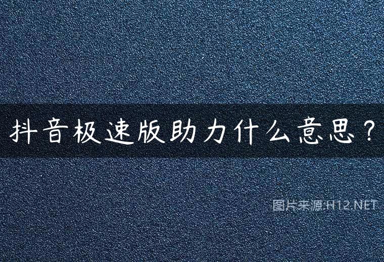 抖音极速版助力什么意思？