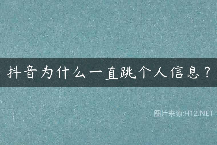 抖音为什么一直跳个人信息？