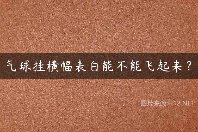 气球挂横幅表白能不能飞起来？