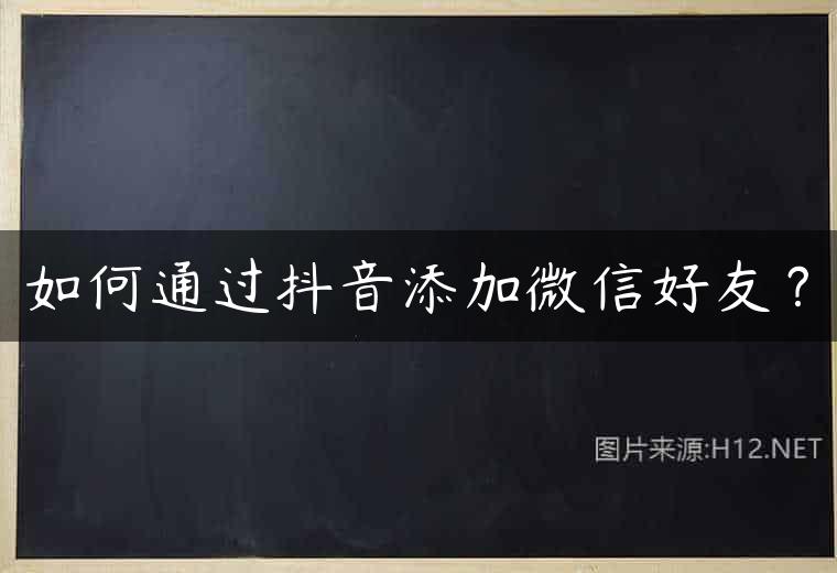 如何通过抖音添加微信好友？