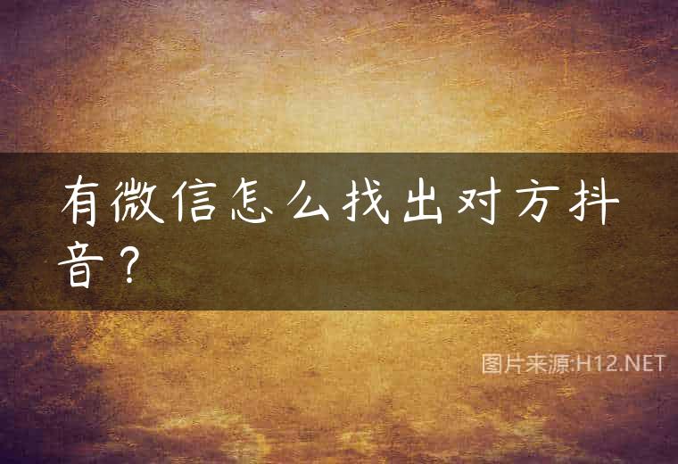 有微信怎么找出对方抖音？