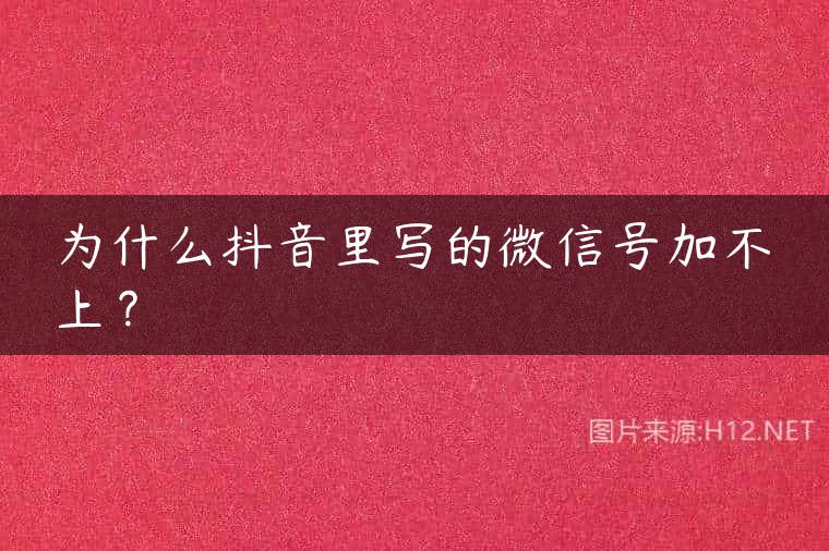 为什么抖音里写的微信号加不上？