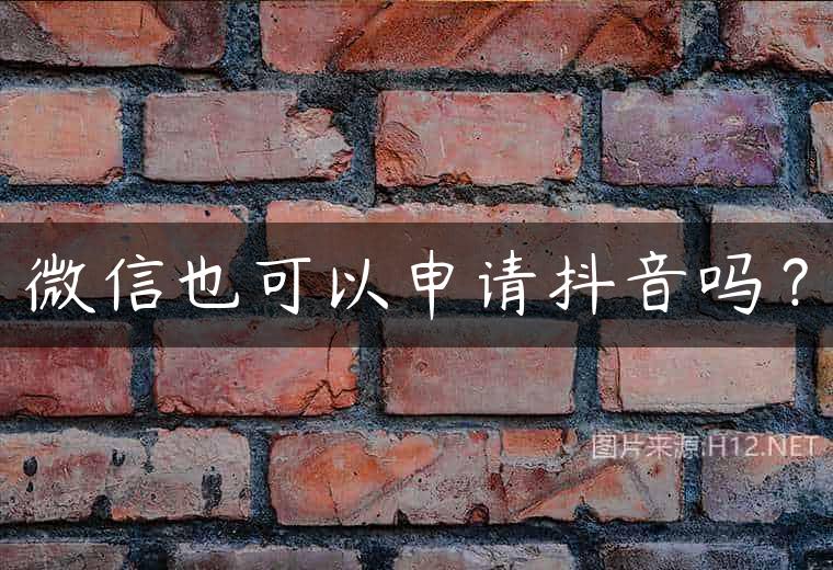 微信也可以申请抖音吗？