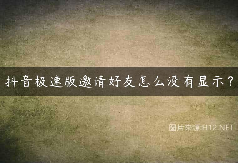 抖音极速版邀请好友怎么没有显示？