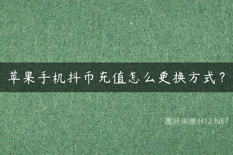苹果手机抖币充值怎么更换方式？