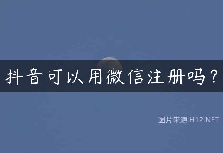 抖音可以用微信注册吗？