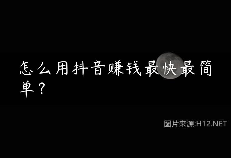 怎么用抖音赚钱最快最简单？