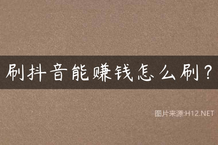 刷抖音能赚钱怎么刷？