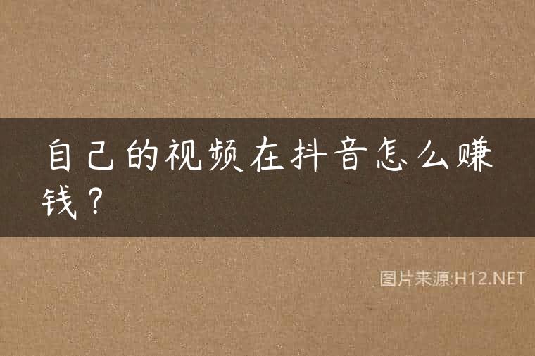自己的视频在抖音怎么赚钱？