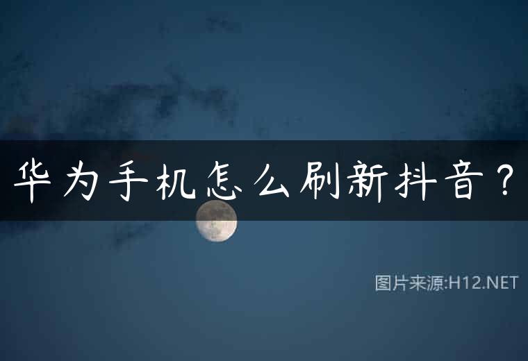 华为手机怎么刷新抖音？