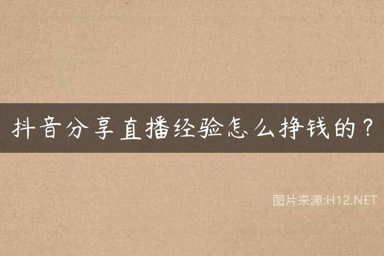 抖音分享直播经验怎么挣钱的？