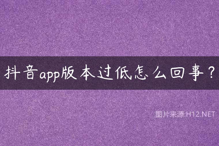 抖音app版本过低怎么回事？