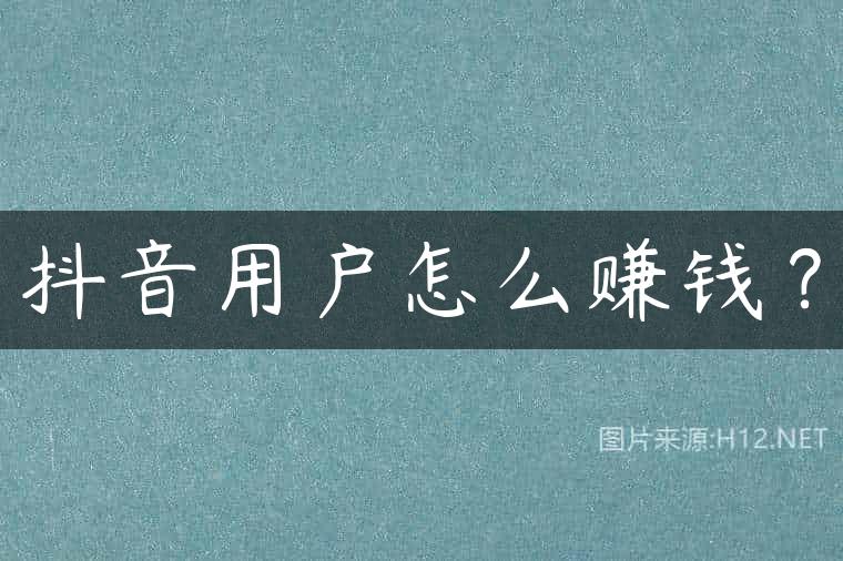 抖音用户怎么赚钱？