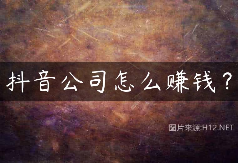 抖音公司怎么赚钱？