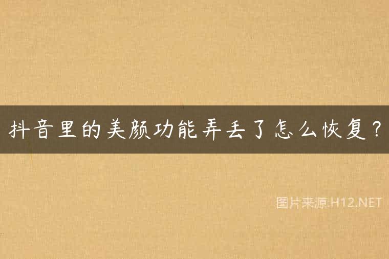 抖音里的美颜功能弄丢了怎么恢复？