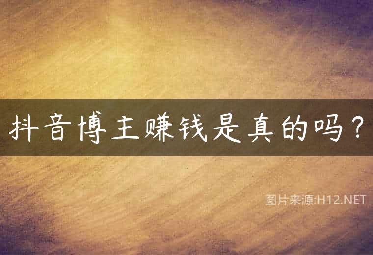 抖音博主赚钱是真的吗？