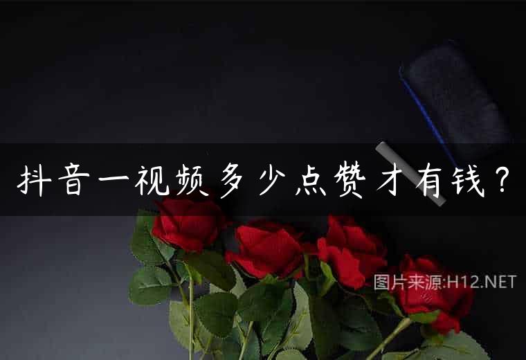 抖音一视频多少点赞才有钱？