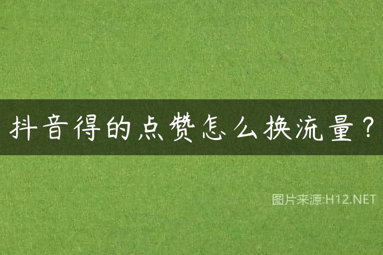 抖音得的点赞怎么换流量？