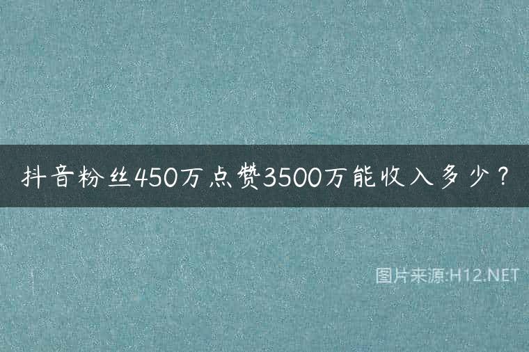 抖音粉丝450万点赞3500万能收入多少？