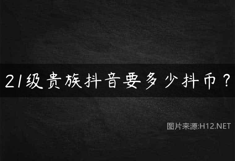 21级贵族抖音要多少抖币？