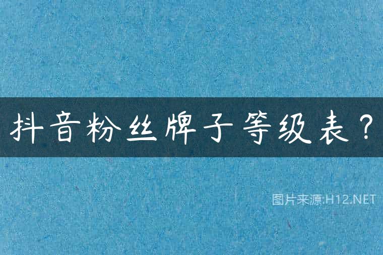 抖音粉丝牌子等级表？